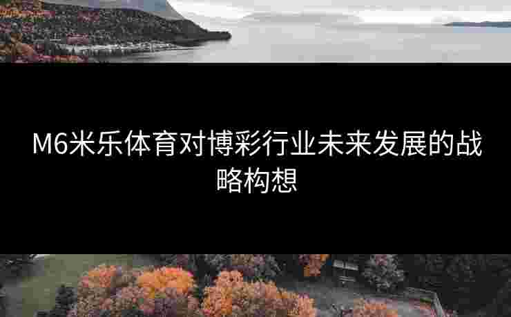M6米乐体育对博彩行业未来发展的战略构想